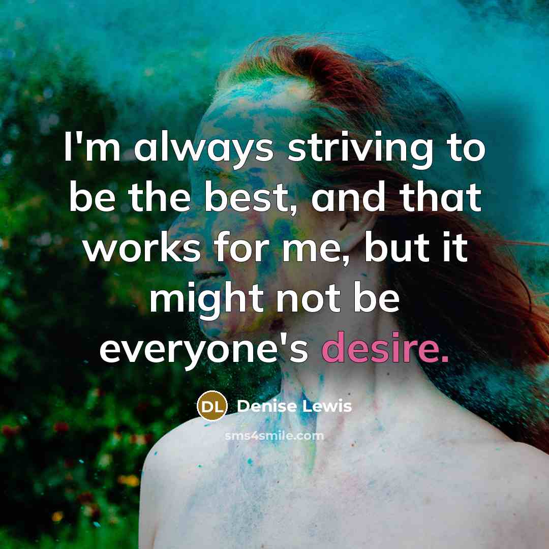 “I'm always striving to be the best, and that works…” quote by Denise Lewis