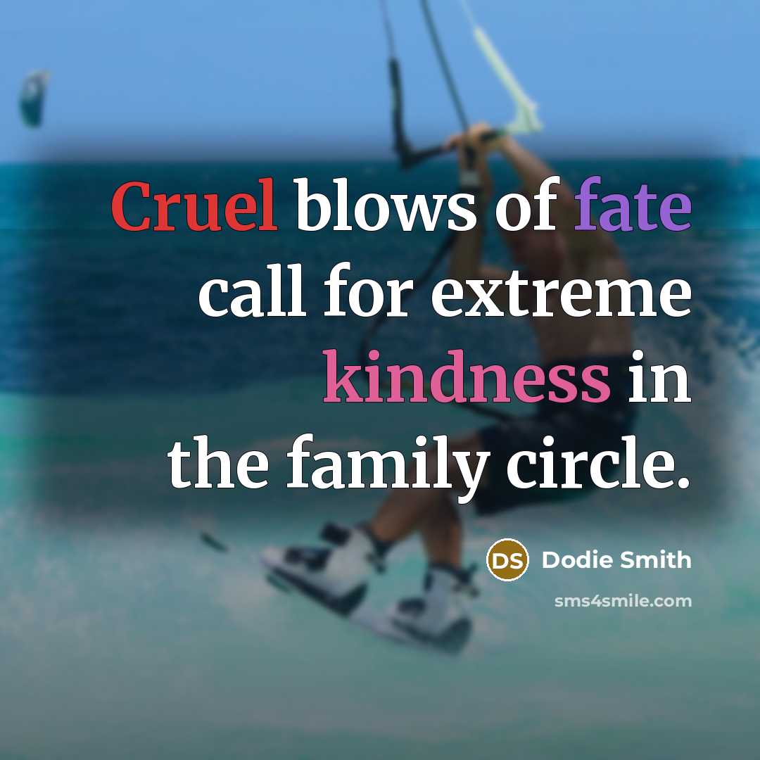 “Cruel blows of fate call for extreme kindness in the…” quote by Dodie Smith