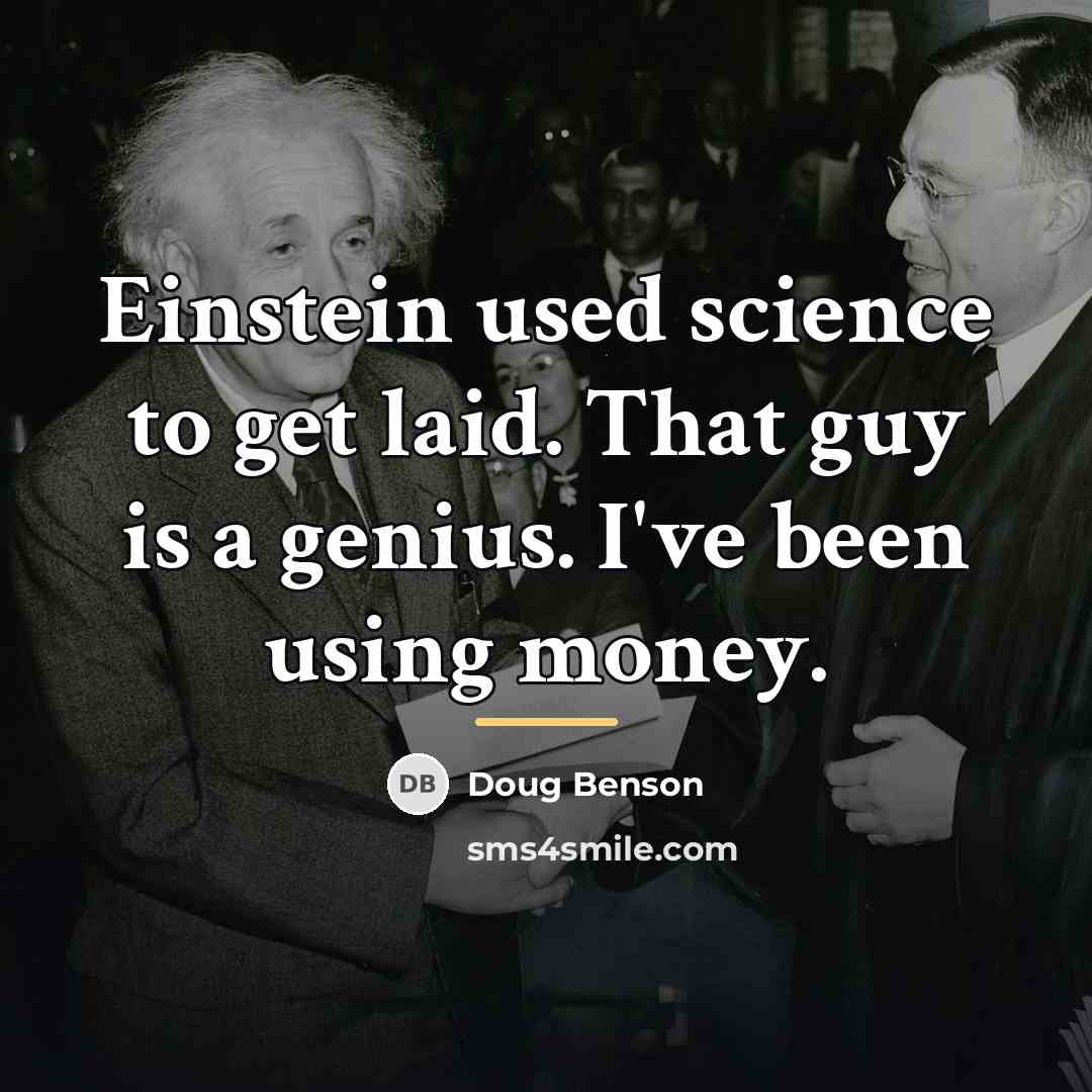 “Einstein used science to get laid. That guy is a…” quote by Doug Benson