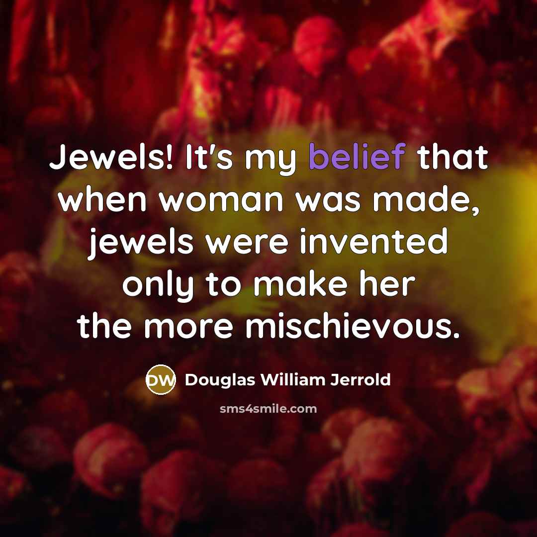 “Jewels! It's my belief that when woman was made, jewels…” quote by Douglas William Jerrold