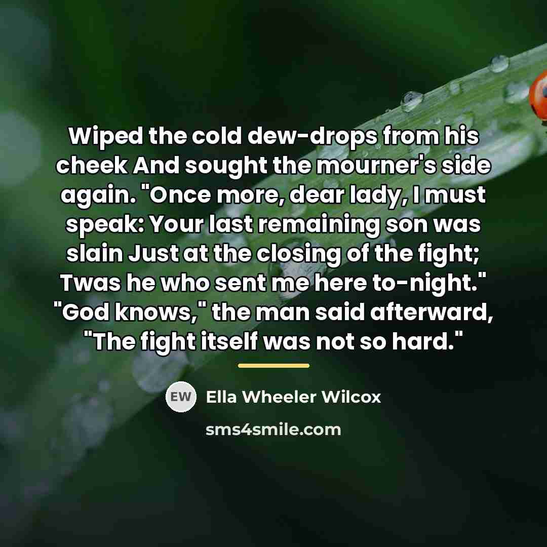 “Wiped the cold dew-drops from his cheek And sought the…” quote by Ella Wheeler Wilcox