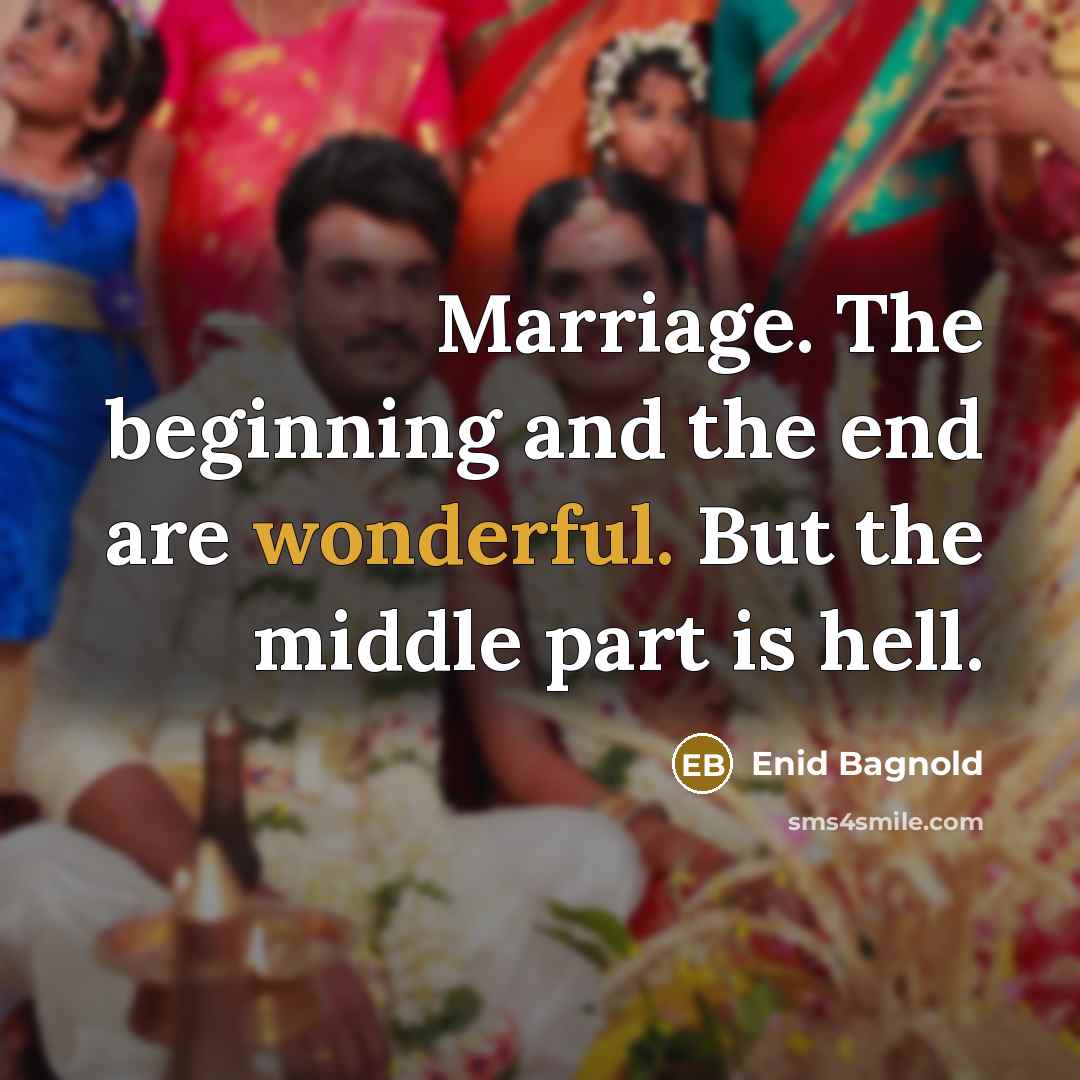 “Marriage. The beginning and the end are wonderful. But the…” quote by Enid Bagnold