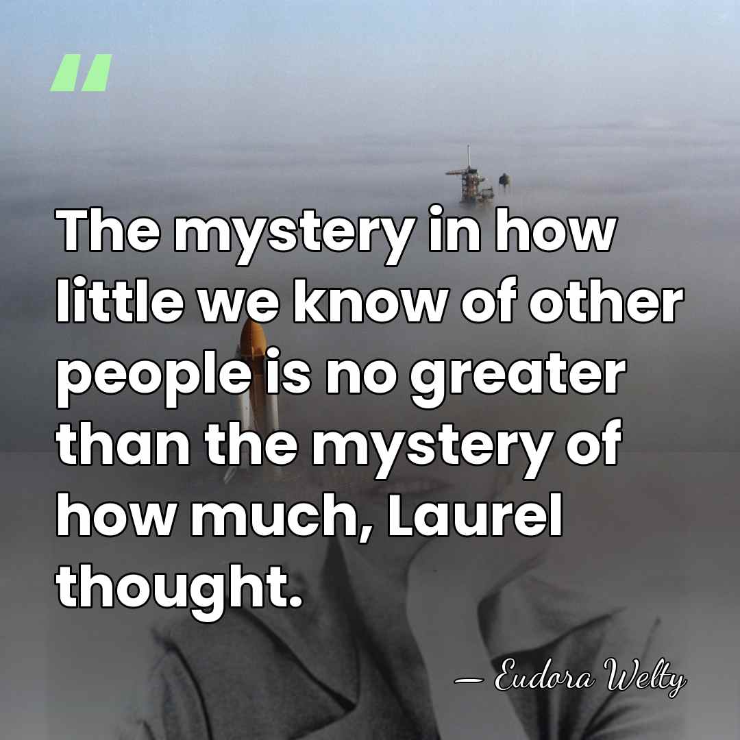 The mystery in how little we know of other people is no&hellip; - Eudora Welty