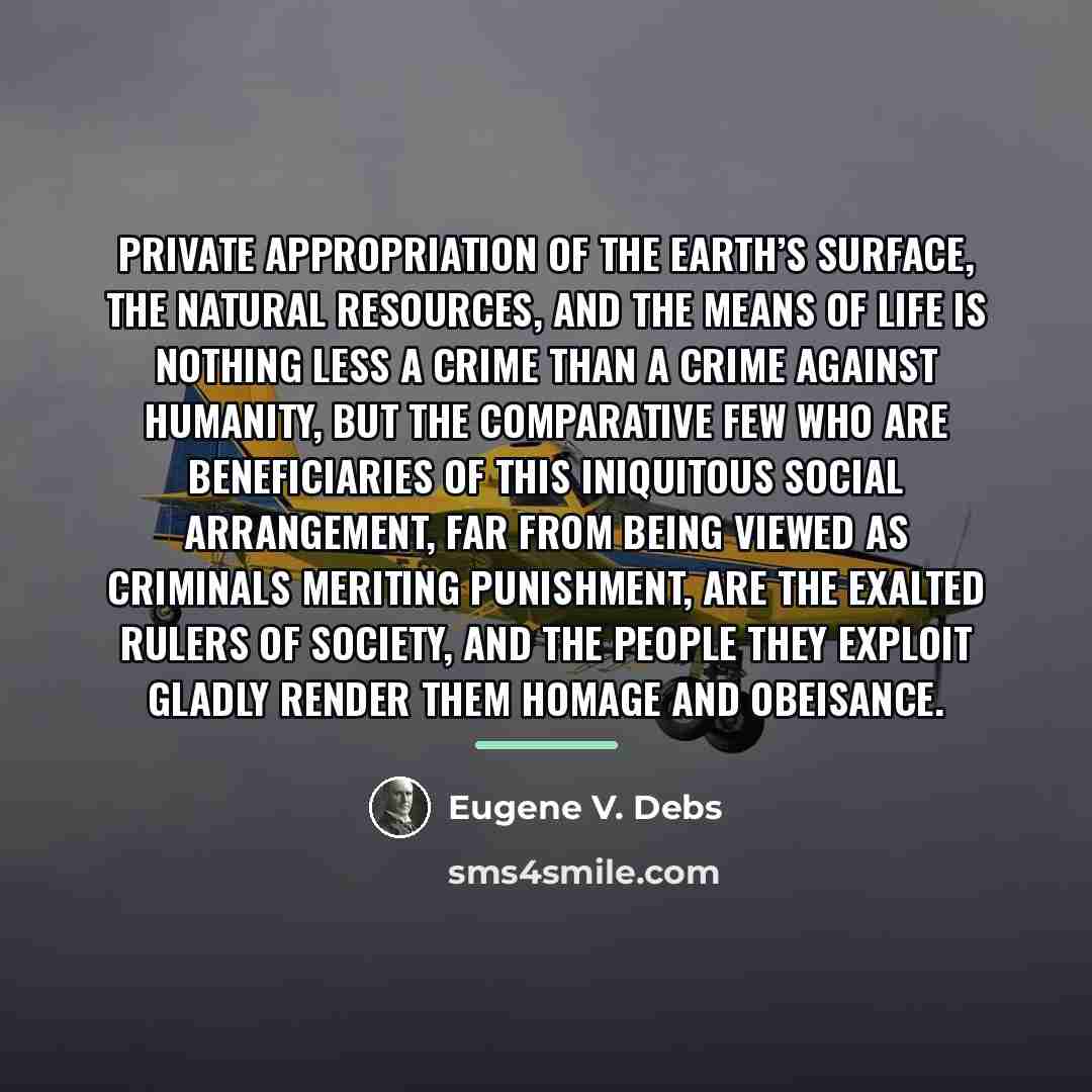 “Private appropriation of the Earth’s surface, the natural resources, and…” quote by Eugene V. Debs