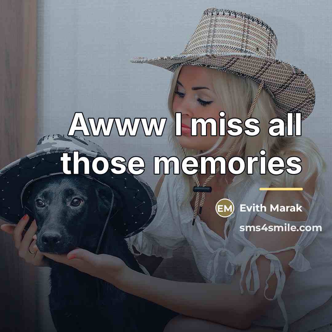 “Awww I miss all those memories…” quote by Evith Marak