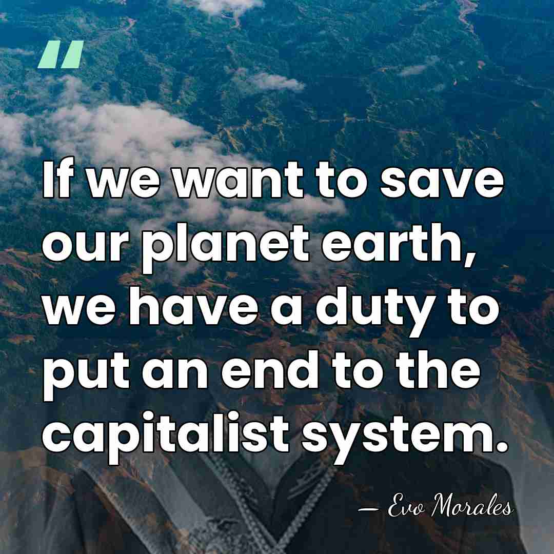 If we want to save our planet earth, we have a duty&hellip; - Evo Morales