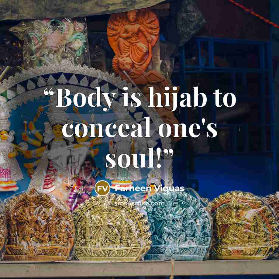 “Body is hijab to conceal one's soul!” quote by Farheen Viquas