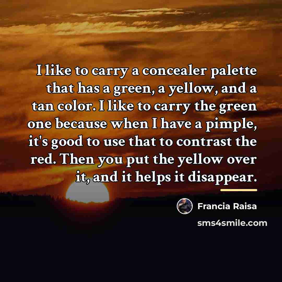 “I like to carry a concealer palette that has a…” quote by Francia Raisa