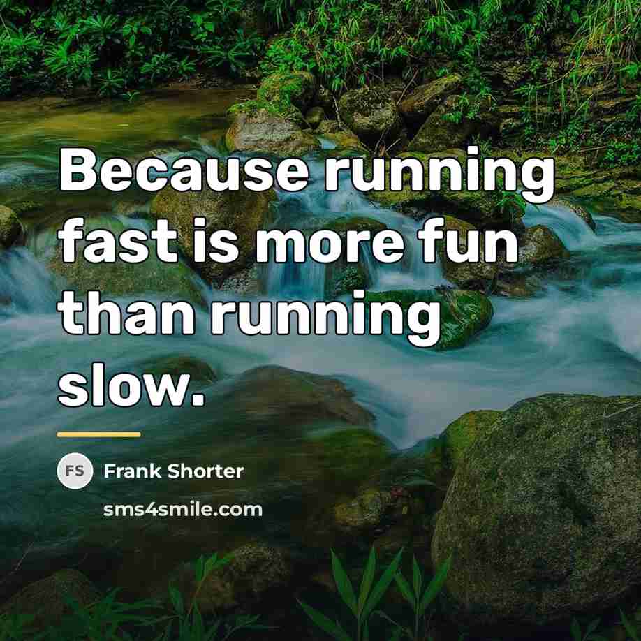 “Because running fast is more fun than running slow.…” quote by Frank Shorter