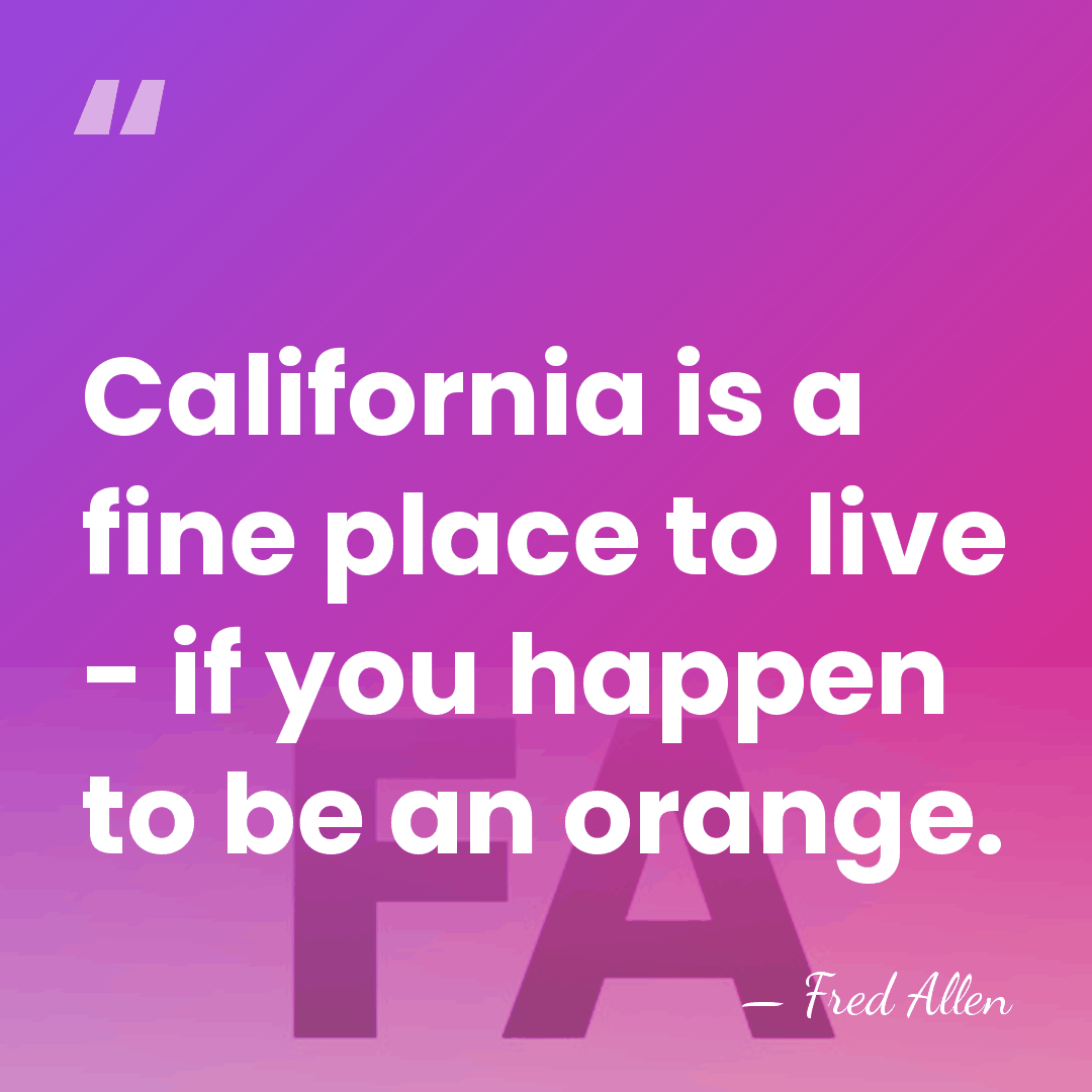 California is a fine place to live - if you happen to&hellip; - Fred Allen