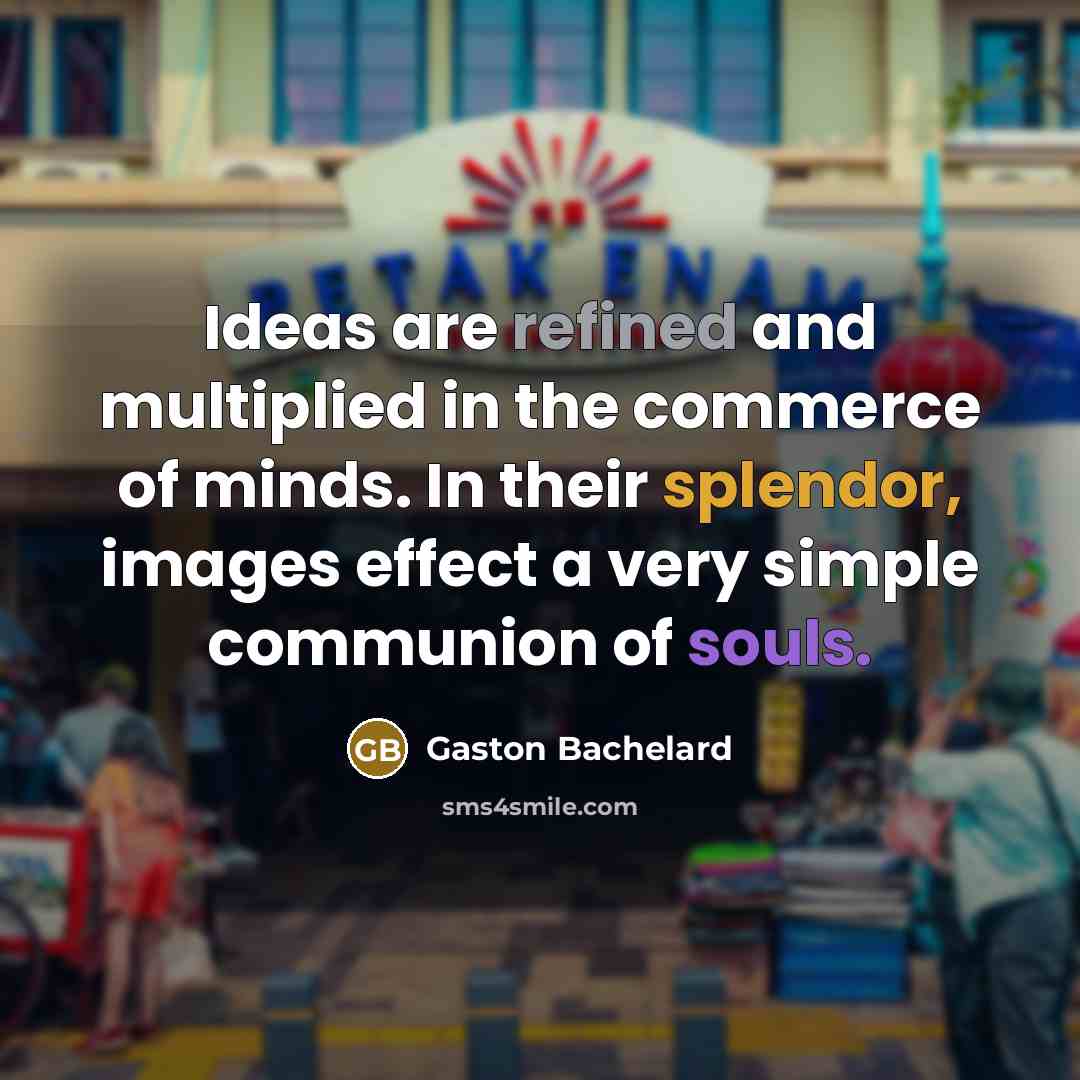 “Ideas are refined and multiplied in the commerce of minds.…” quote by Gaston Bachelard