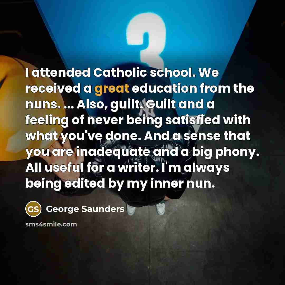 “I attended Catholic school. We received a great education from…” quote by George Saunders