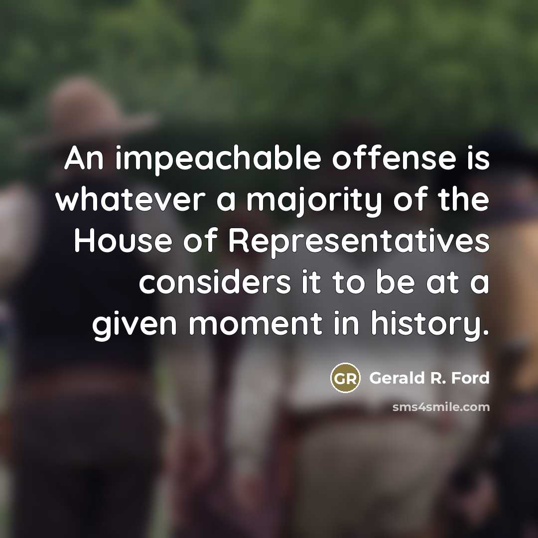 “An impeachable offense is whatever a majority of the House…” quote by Gerald R. Ford