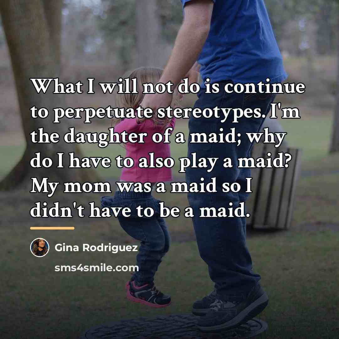 “What I will not do is continue to perpetuate stereotypes.…” quote by Gina Rodriguez