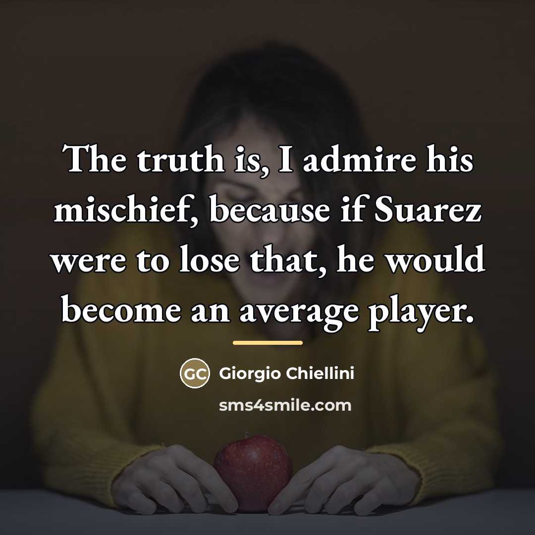 “The truth is, I admire his mischief, because if Suarez…” quote by Giorgio Chiellini