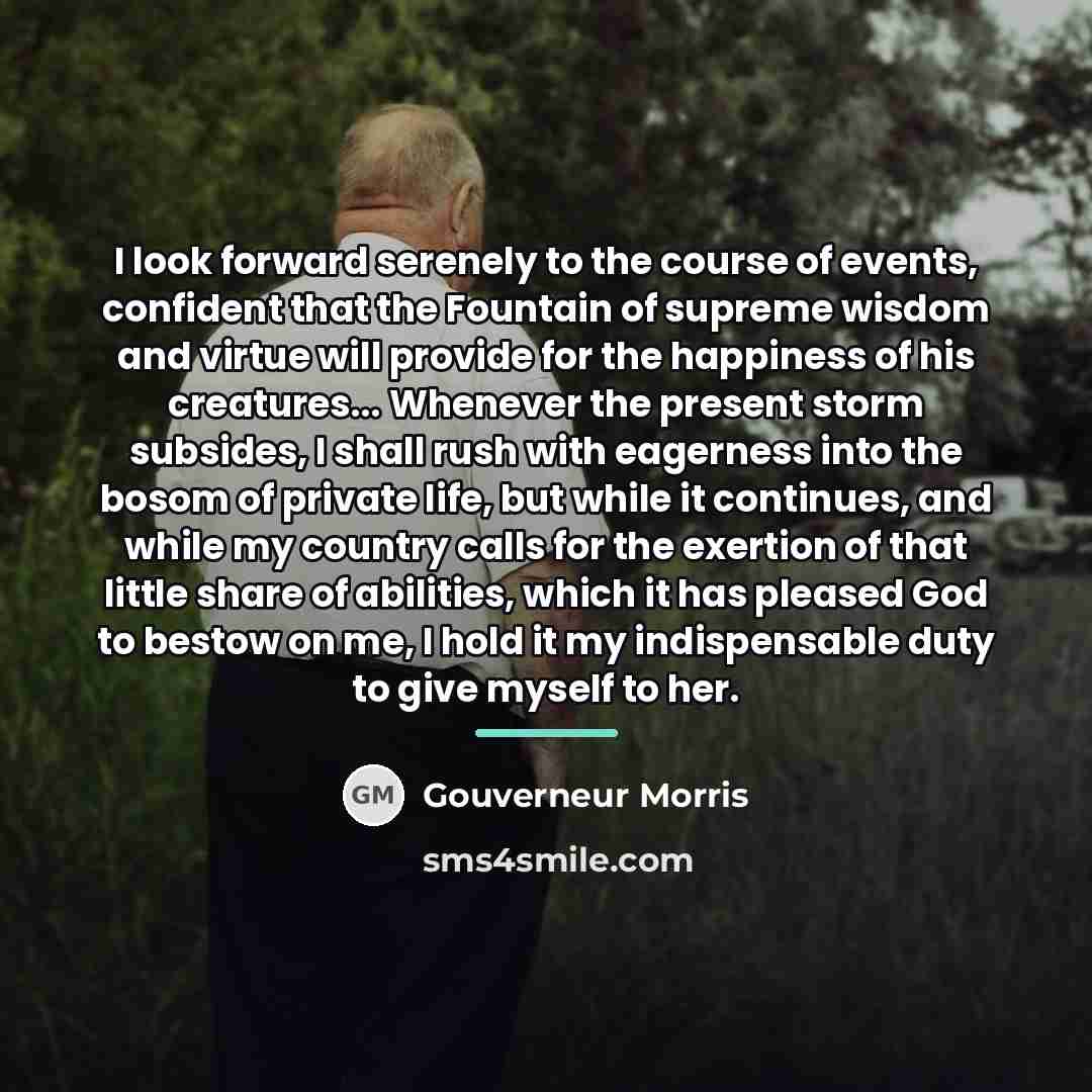 “I look forward serenely to the course of events, confident…” quote by Gouverneur Morris