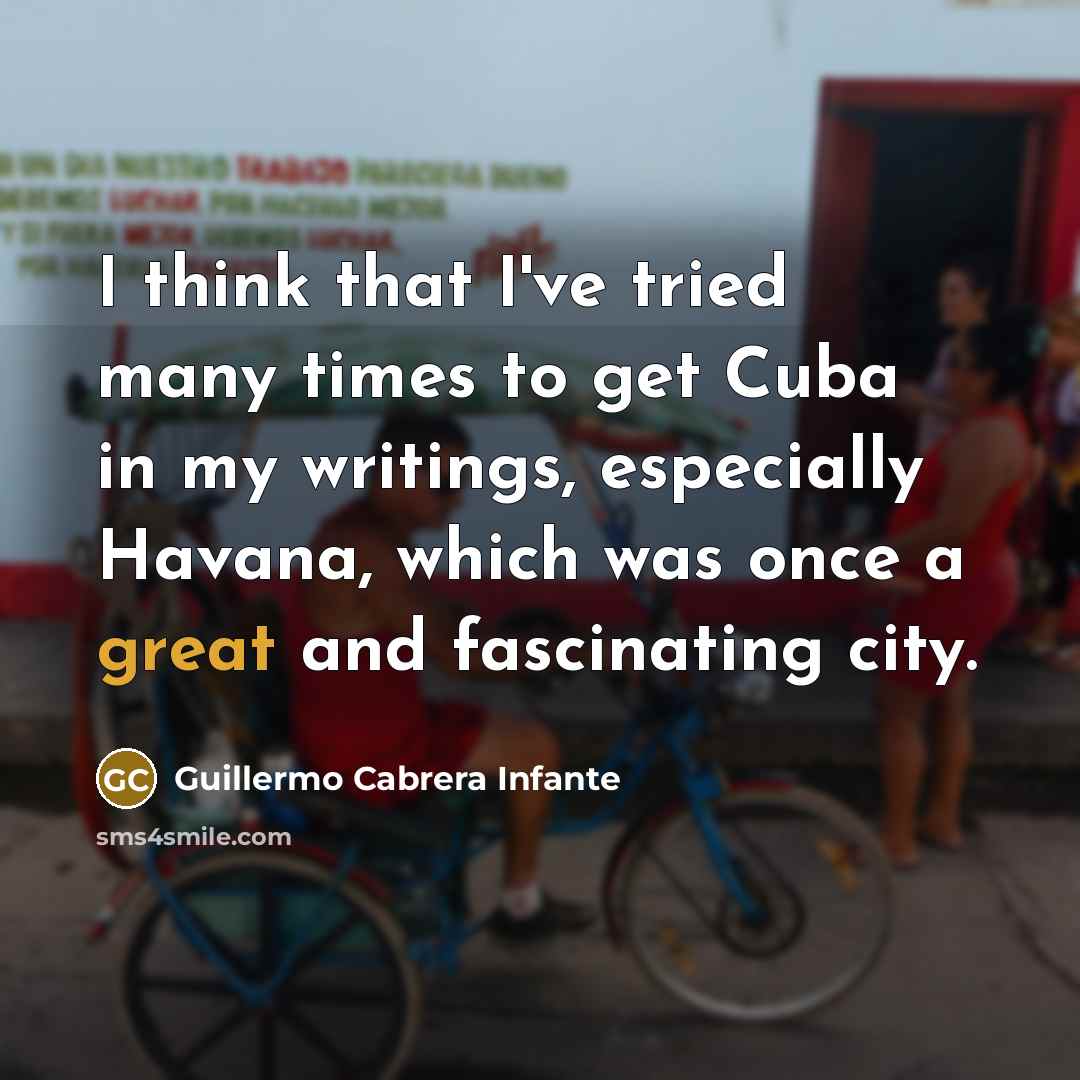 “I think that I've tried many times to get Cuba…” quote by Guillermo Cabrera Infante