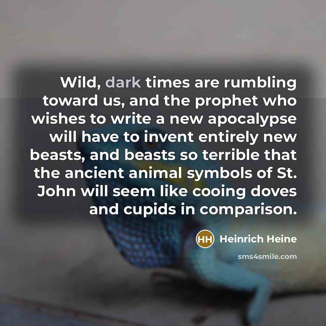 “Wild, dark times are rumbling toward us, and the prophet…” quote by Heinrich Heine