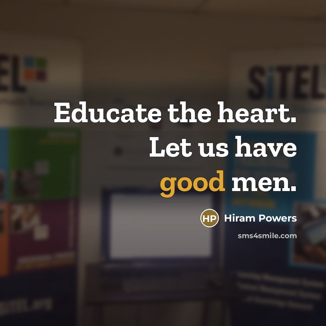 “Educate the heart. Let us have good men.…” quote by Hiram Powers