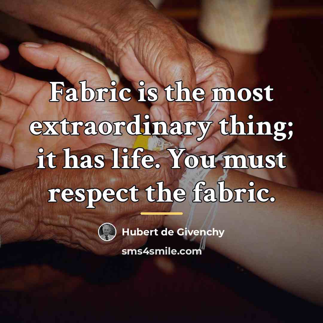 “Fabric is the most extraordinary thing; it has life. You…” quote by Hubert de Givenchy