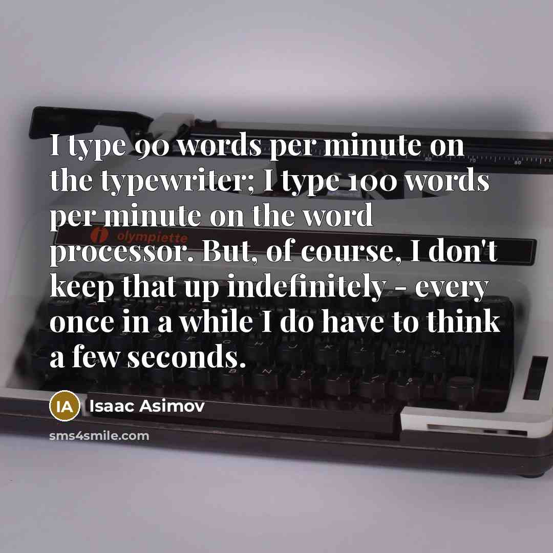 “I type 90 words per minute on the typewriter; I…” quote by Isaac Asimov
