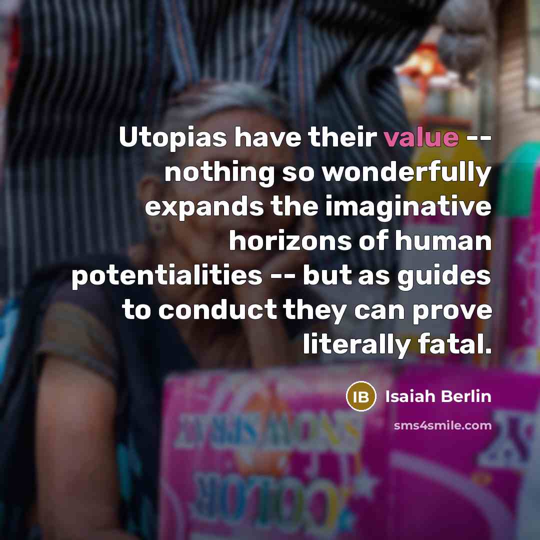“Utopias have their value -- nothing so wonderfully expands the…” quote by Isaiah Berlin