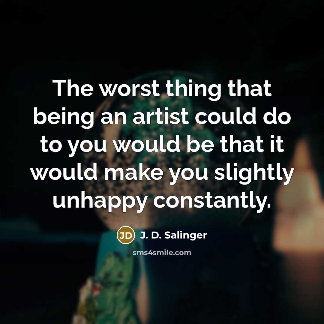 “The worst thing that being an artist could do to…” quote by J. D. Salinger