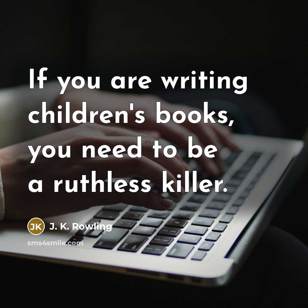 “If you are writing children's books, you need to be…” quote by J. K. Rowling