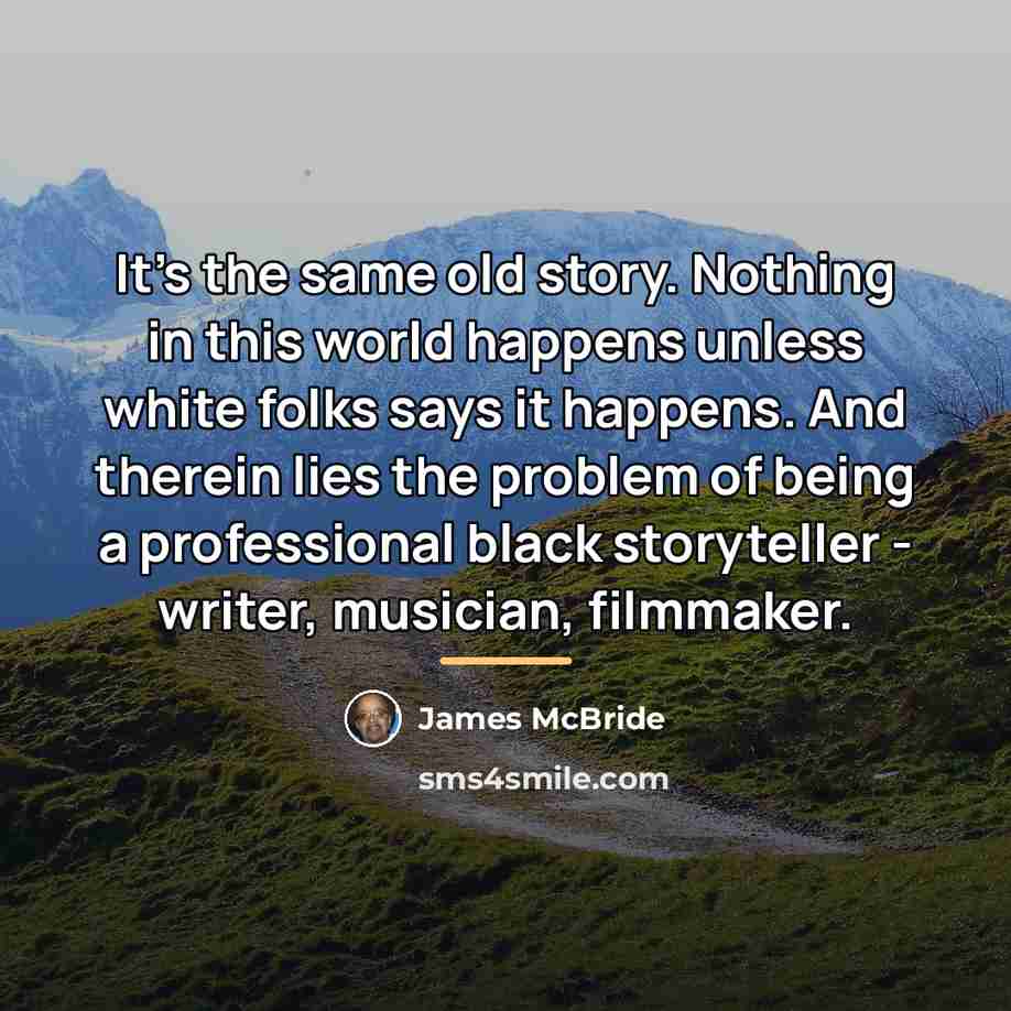 “It's the same old story. Nothing in this world happens…” quote by James McBride