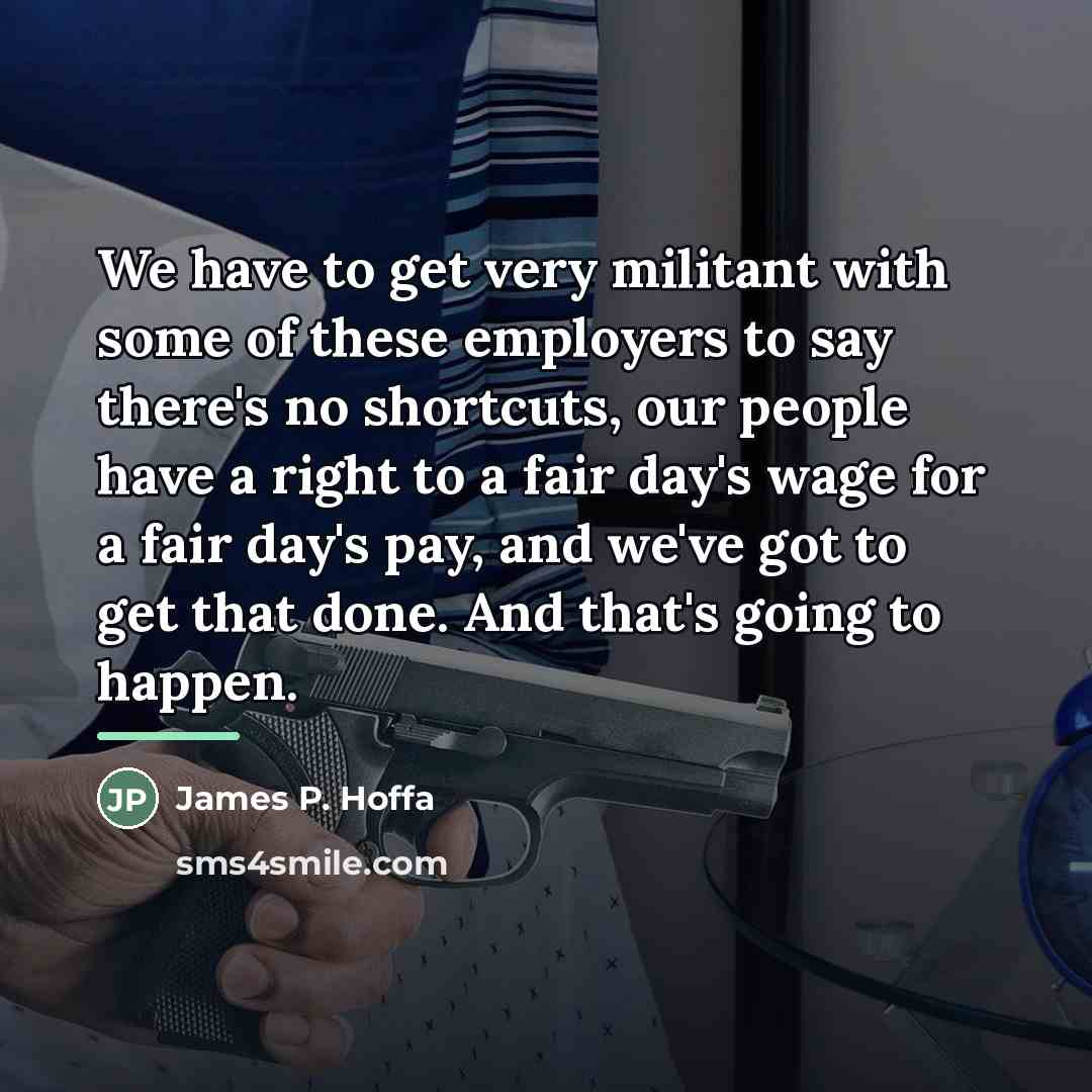 “We have to get very militant with some of these…” quote by James P. Hoffa