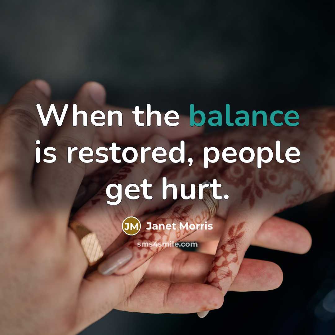 “When the balance is restored, people get hurt.…” quote by Janet Morris