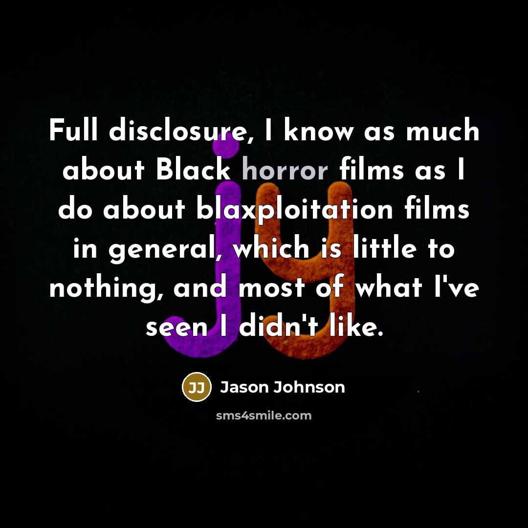 “Full disclosure, I know as much about Black horror films…” quote by Jason Johnson