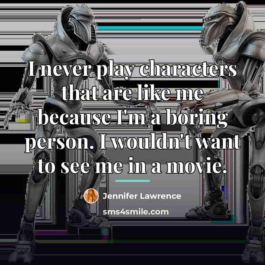 “I never play characters that are like me because I'm…” quote by Jennifer Lawrence