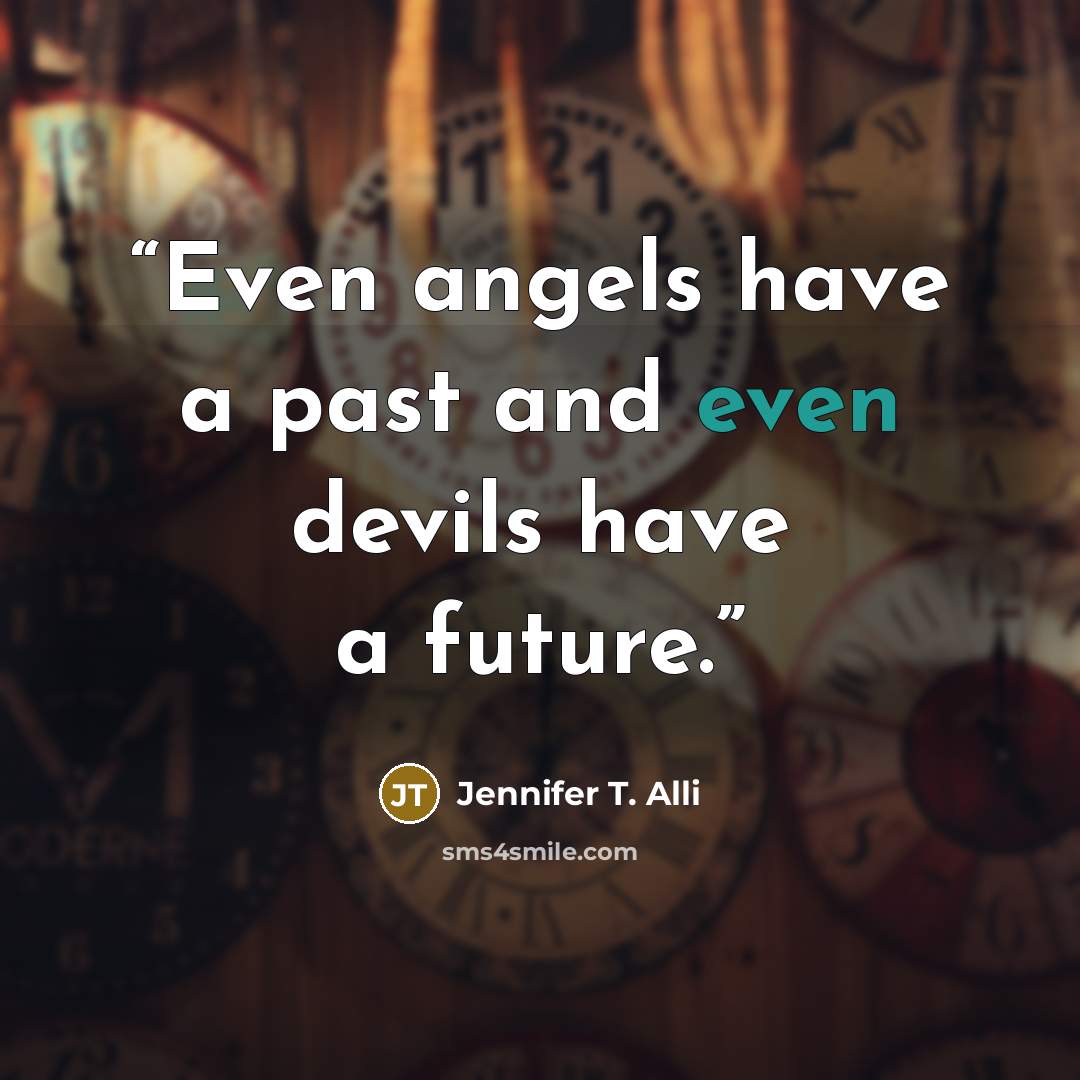 “Even angels have a past and even devils have a future.” quote by Jennifer T. Alli