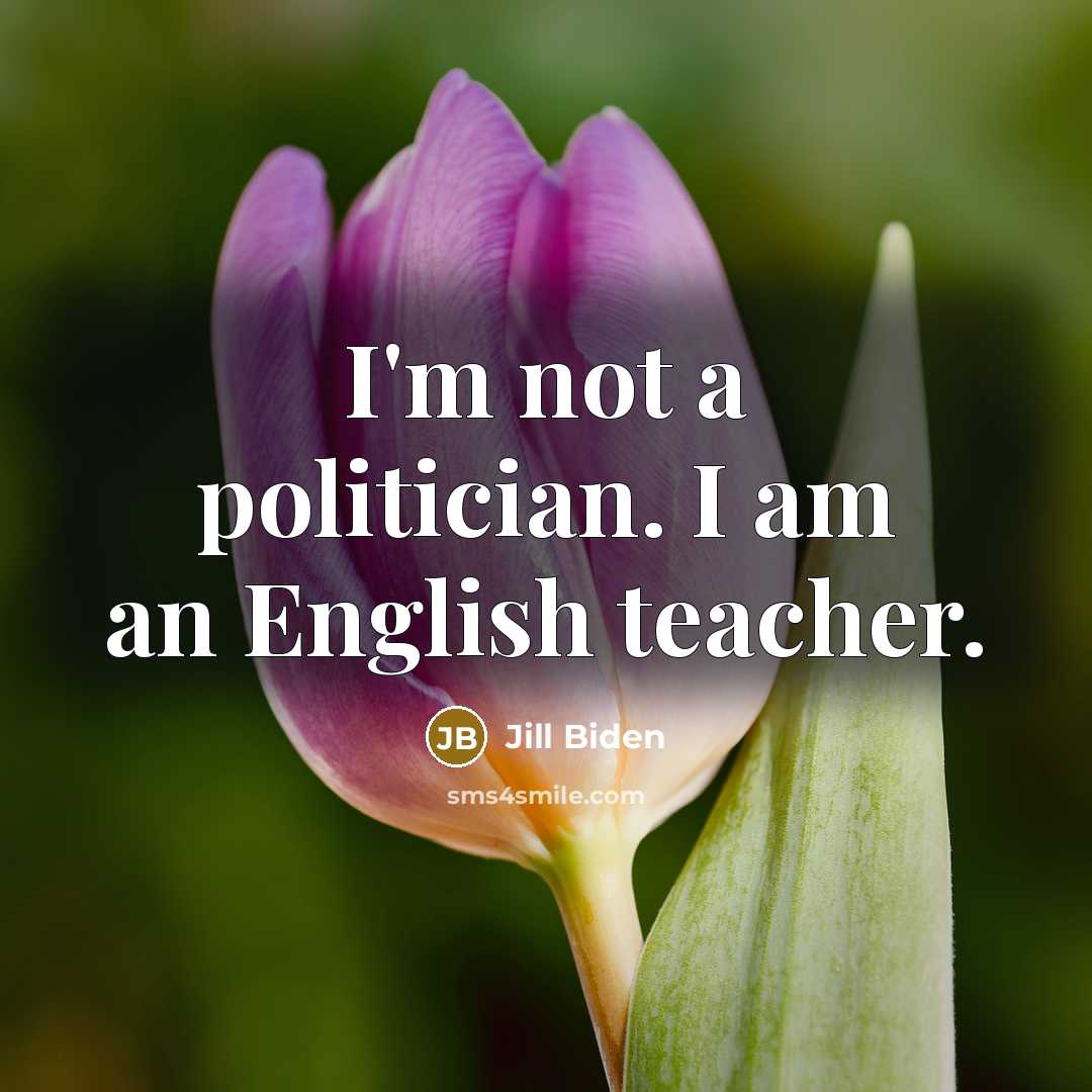 “I'm not a politician. I am an English teacher.…” quote by Jill Biden