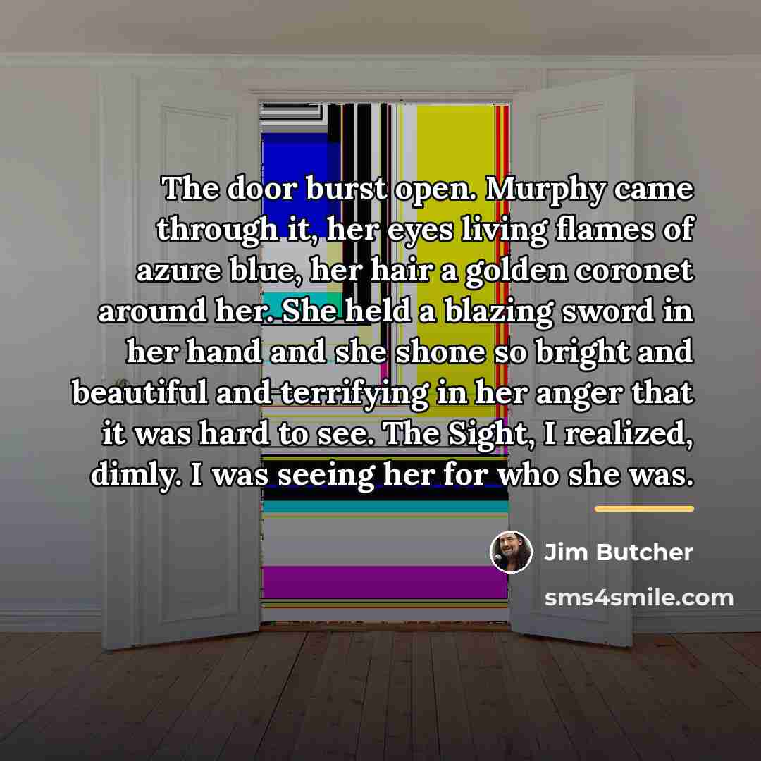 “The door burst open. Murphy came through it, her eyes…” quote by Jim Butcher