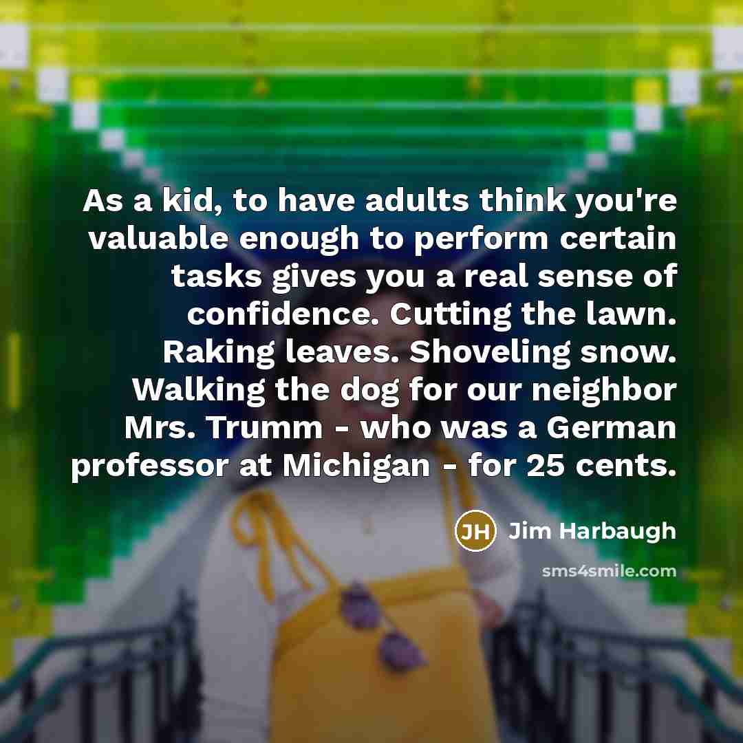 “As a kid, to have adults think you're valuable enough…” quote by Jim Harbaugh