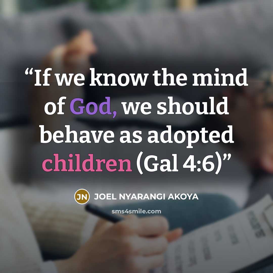 “If we know the mind of God, we should behave as adopted children (Gal 4:6)” quote by JOEL NYARANGI AKOYA