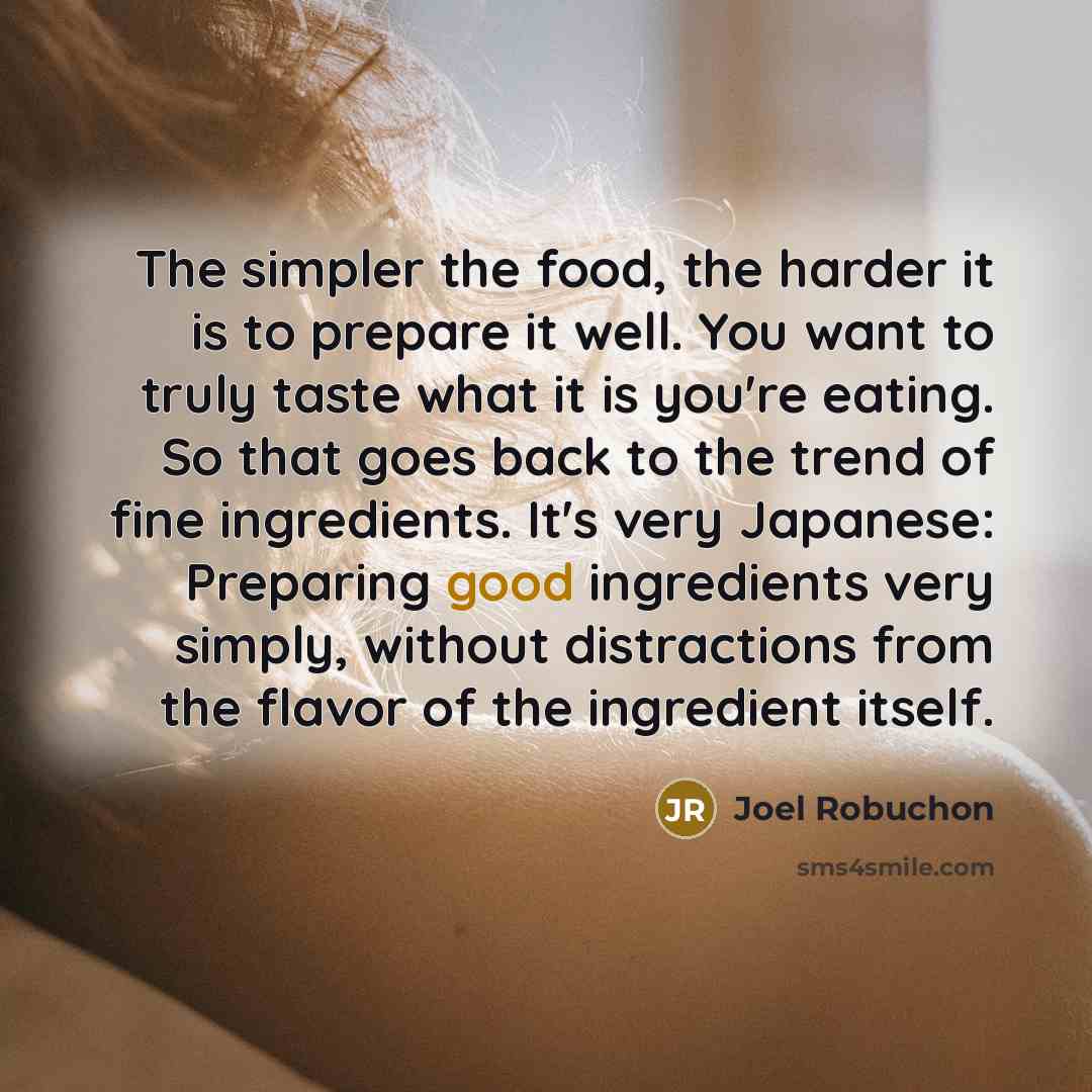 “The simpler the food, the harder it is to prepare…” quote by Joel Robuchon