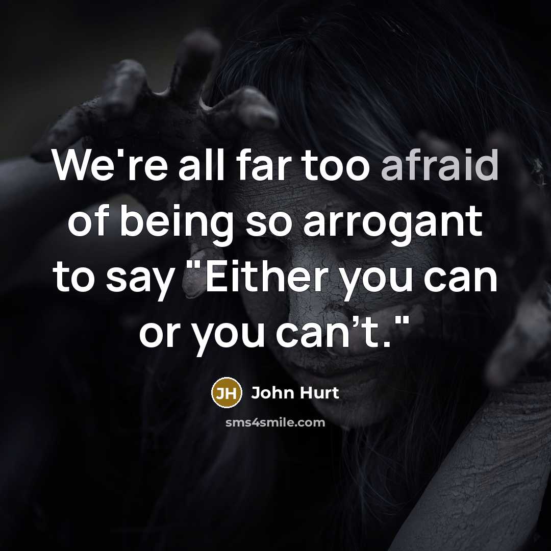 “We're all far too afraid of being so arrogant to…” quote by John Hurt