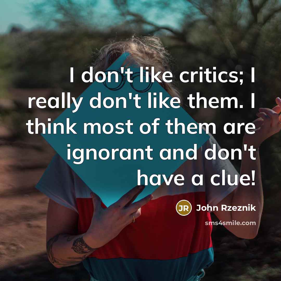 “I don't like critics; I really don't like them. I…” quote by John Rzeznik