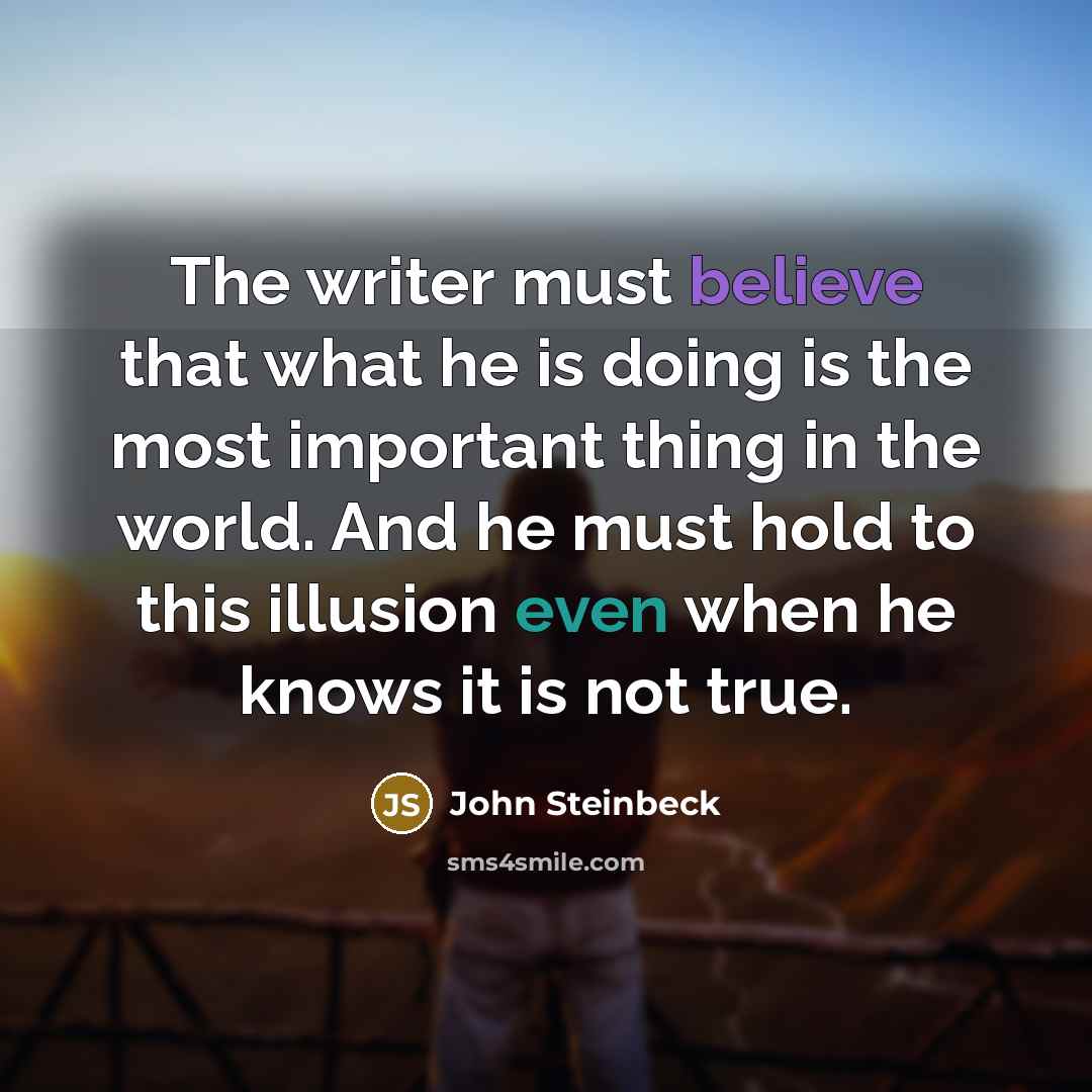 “The writer must believe that what he is doing is…” quote by John Steinbeck