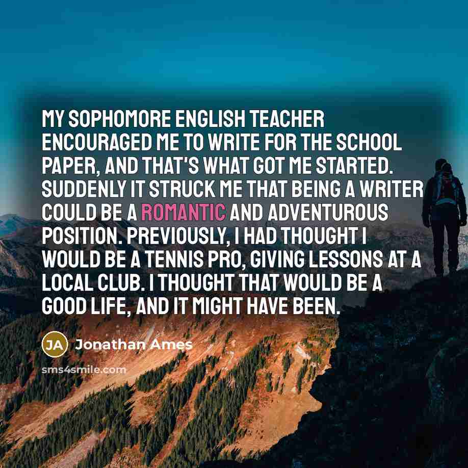 “My sophomore English teacher encouraged me to write for the…” quote by Jonathan Ames