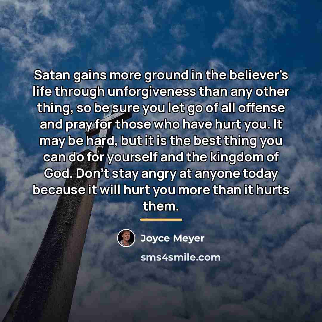 “Satan gains more ground in the believer's life through unforgiveness…” quote by Joyce Meyer