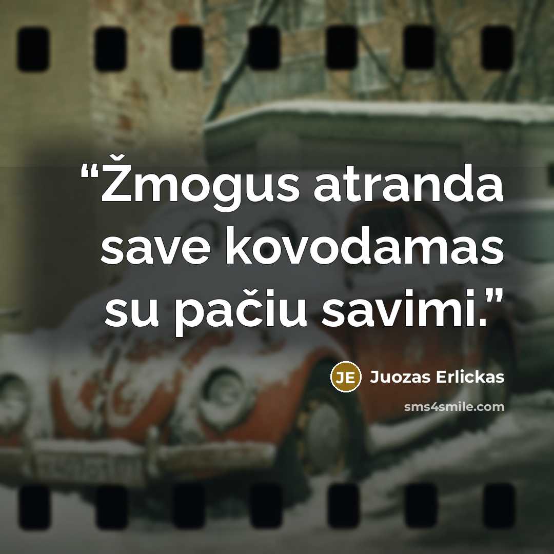 “Žmogus atranda save kovodamas su pačiu savimi.” quote by Juozas Erlickas
