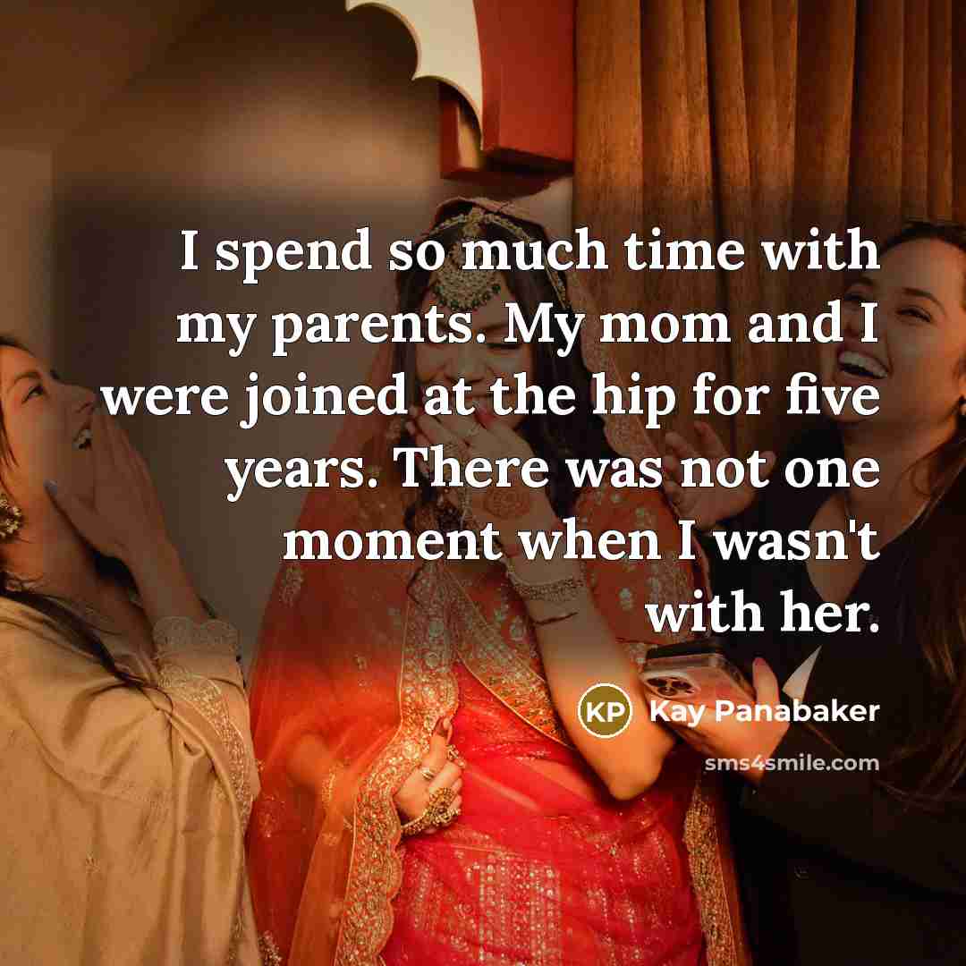 “I spend so much time with my parents. My mom…” quote by Kay Panabaker