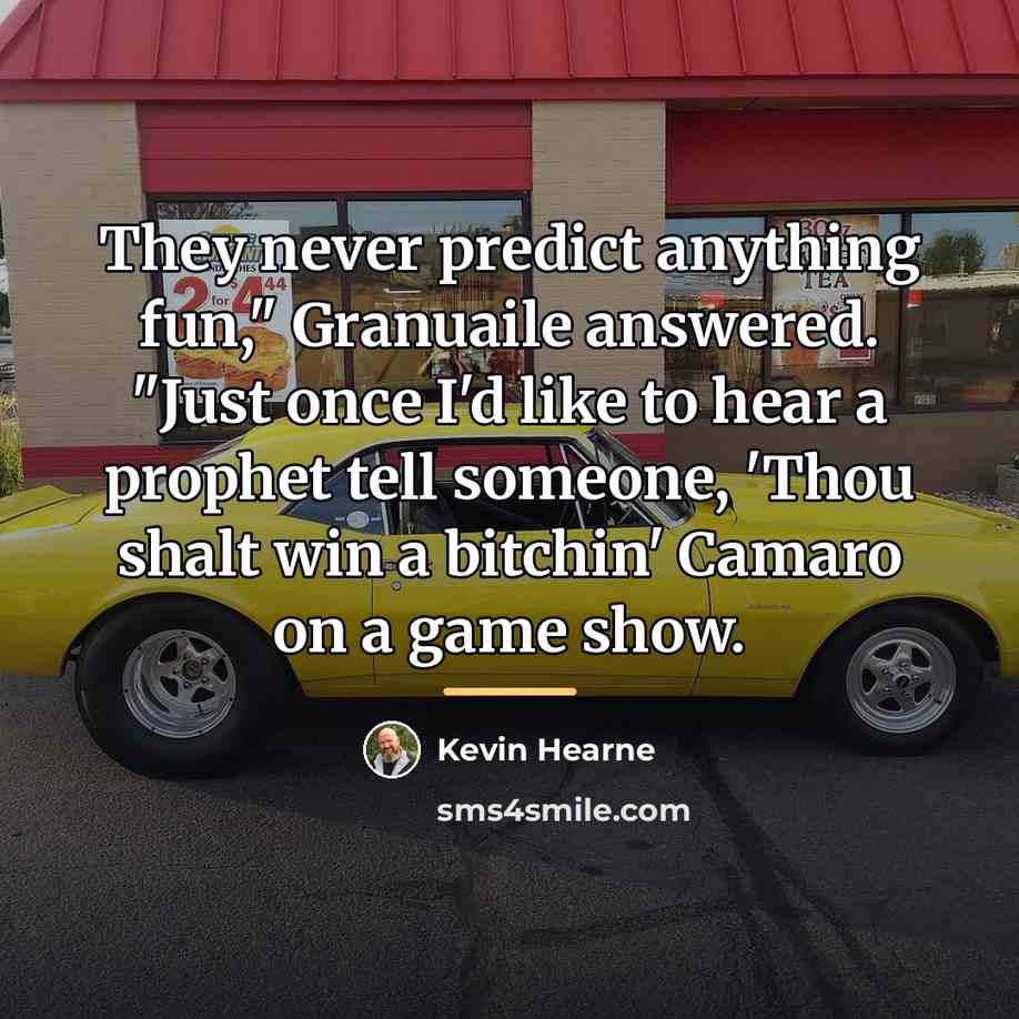 “They never predict anything fun," Granuaile answered. "Just once I'd…” quote by Kevin Hearne