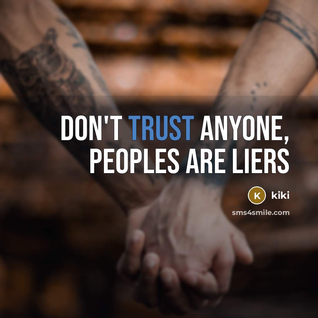 “Don't trust anyone, peoples are liers…” quote by Kiki