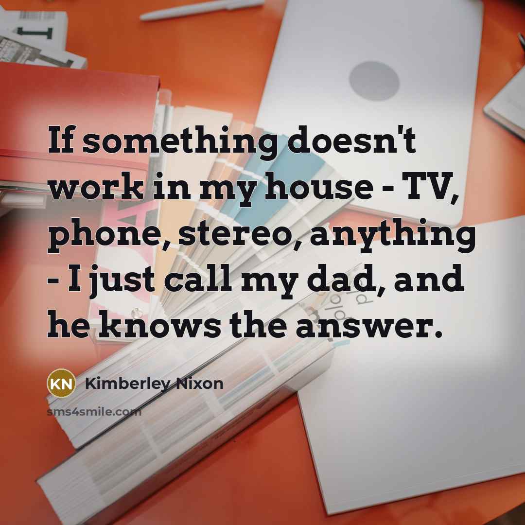 “If something doesn't work in my house - TV, phone,…” quote by Kimberley Nixon