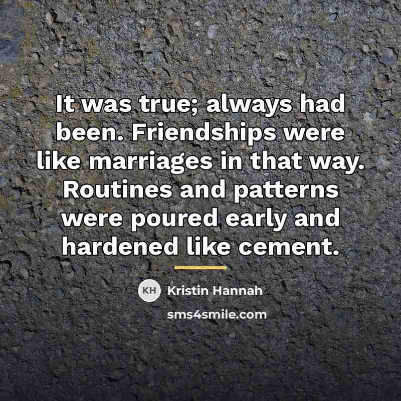 “It was true; always had been. Friendships were like marriages…” quote by Kristin Hannah